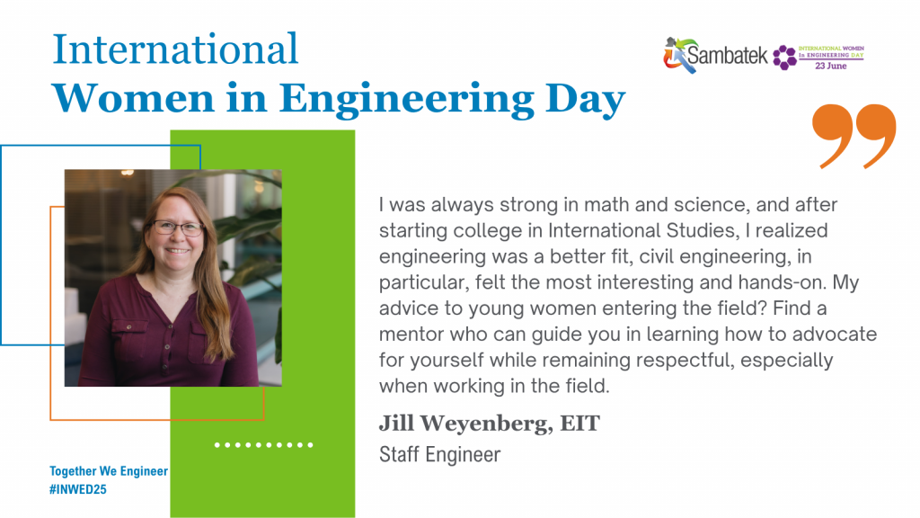 International Women In Engineering Day Together We Engineer #INWED25 I was always strong in math and science, and after starting college in International Studies, I realized engineering was a better fit, civil engineering, in particular, felt the most interesting and hands-on. My advice to young women entering the field? Find a mentor who can guide you in learning how to advocate for yourself while remaining respectful, especially when working in the field. Jill Weyenberg, EIT, Staff Engineer