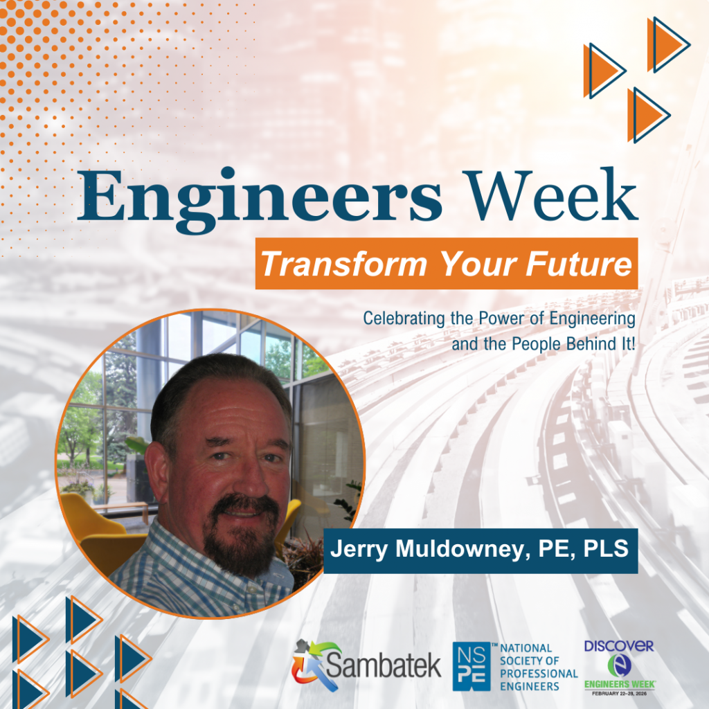 Graphic celebrating Engineers Week featuring a headshot of Jerry Muldowney, PE, PLS, inside a circular frame. The design includes the headline “Engineers Week – Transform Your Future” with the subtitle “Celebrating the Power of Engineering and the People Behind It!” Sambatek, NSPE, and DiscoverE Engineers Week logos appear at the bottom over a background image of a roadway interchange with orange and blue graphic accents.